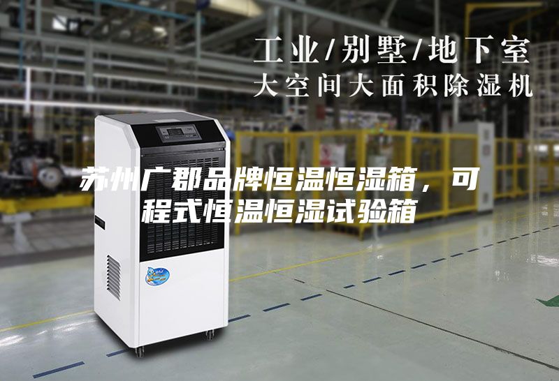 蘇州廣郡品牌恒溫恒濕箱，可程式恒溫恒濕試驗箱