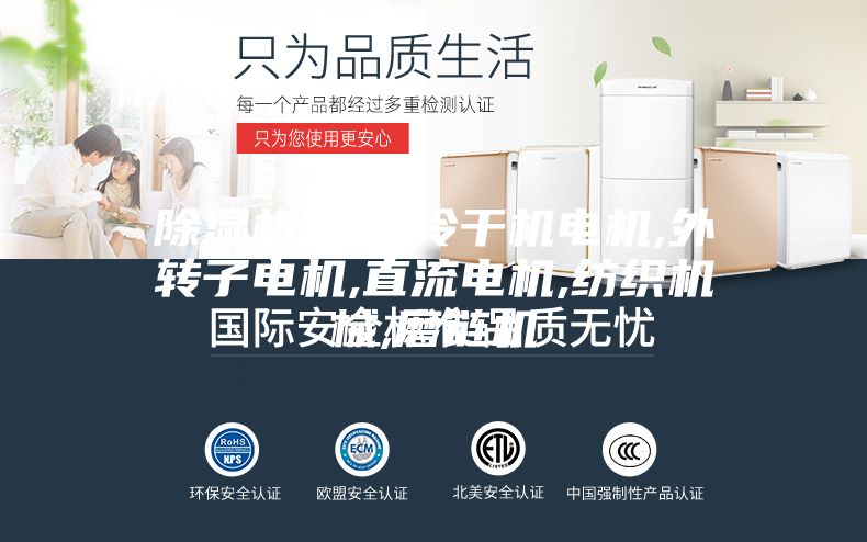 除濕機電機,冷干機電機,外轉(zhuǎn)子電機,直流電機,紡織機械,磨鏈機