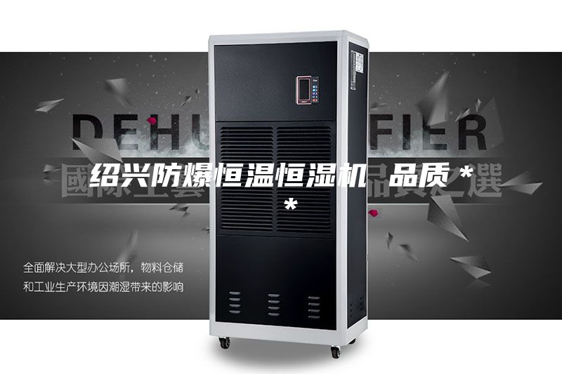 紹興防爆恒溫恒濕機(jī) 品質(zhì)**