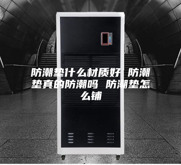 防潮墊什么材質好 防潮墊真的防潮嗎 防潮墊怎么鋪