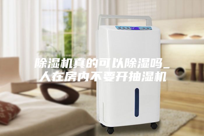 除濕機真的可以除濕嗎_人在房內不要開抽濕機