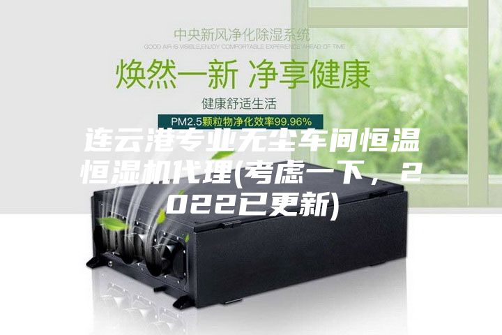 連云港專業無塵車間恒溫恒濕機代理(考慮一下,2022已更新)