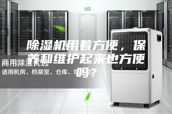 除濕機用著方便，保養和維護起來也方便嗎？