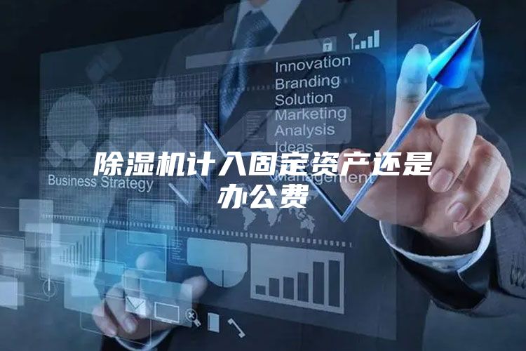 除濕機計入固定資產還是辦公費