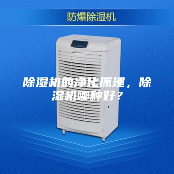 除濕機(jī)的凈化原理，除濕機(jī)哪種好？