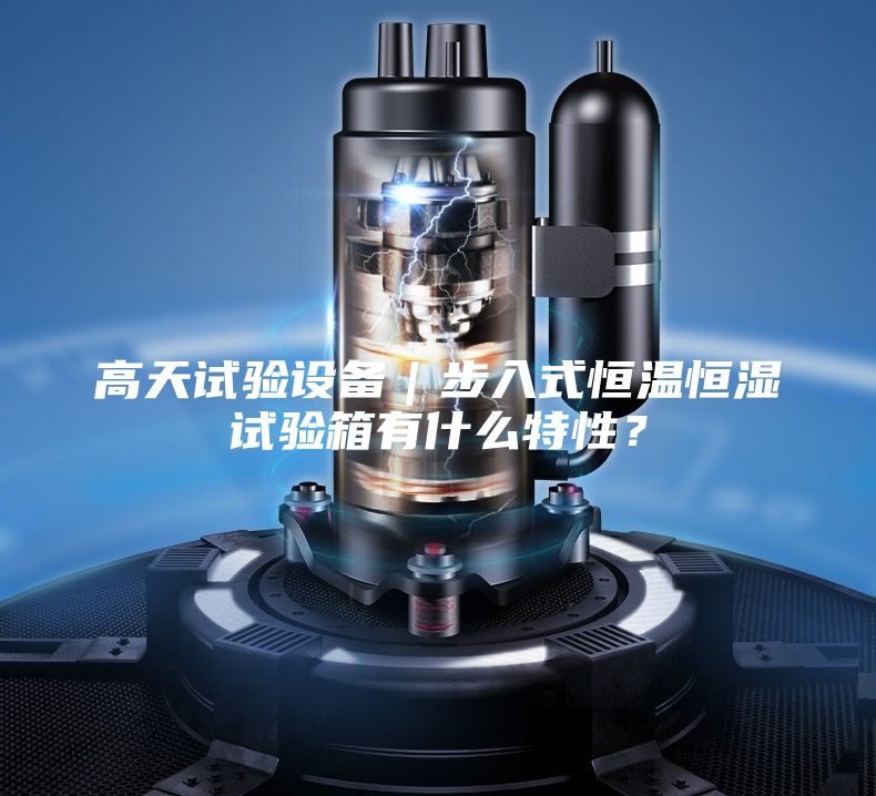 高天試驗設備|步入式恒溫恒濕試驗箱有什么特性?