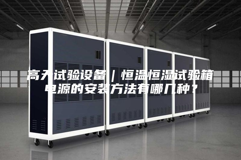高天試驗設備｜恒溫恒濕試驗箱電源的安裝方法有哪幾種？