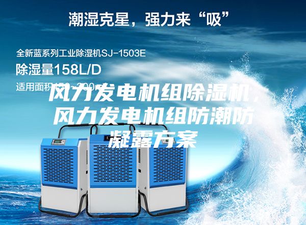 風力發電機組除濕機,風力發電機組防潮防凝露方案