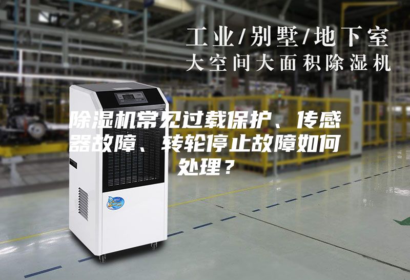 除濕機(jī)常見過載保護(hù)、傳感器故障、轉(zhuǎn)輪停止故障如何處理？